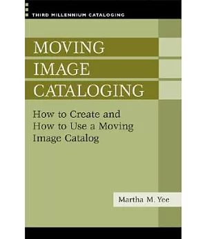 Moving Image Cataloging: How to Create and How to Use a Moving Image Catalog