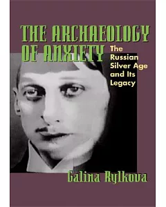 The Archaeology of Anxiety: The Russian Silver Age and Its Legacy