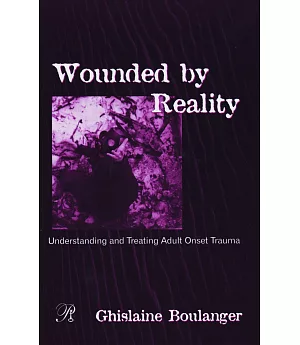 Wounded by Reality: Understanding and Treating Adult Onset Trauma