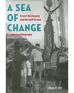 A Sea of Change: Ernest Hemingway and the Gulf Stream, a Contextual Biography