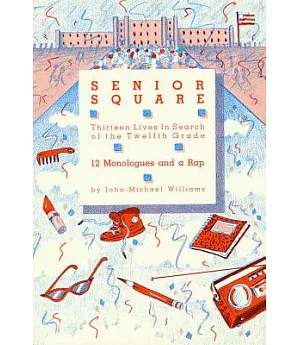 Senior Square: Thirteen Lives in Search of the Twelfth Grade: Twelve Monologues and a Rap