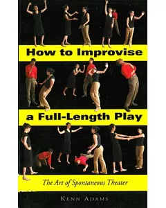 How to ImProvise a Full-Length Play: The Art of Spontaneous Theater