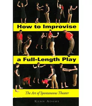 How to Improvise a Full-Length Play: The Art of Spontaneous Theater