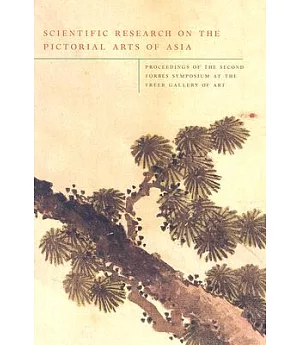Scientific Research on the Pictorial Arts of Asia: Proceedings of the Second Forbes Symposium at the Freer Gallery of Art