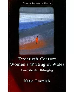Twentieth-Century Women’s Writing in Wales: Land, Gender, Belonging