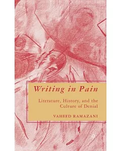Writing in Pain: Literature, History, and the Culture of Denial