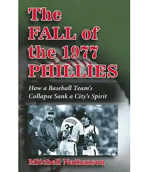 The Fall of the 1977 Phillies: How a Baseball Team’s Collapse Sank a City’s Spirit