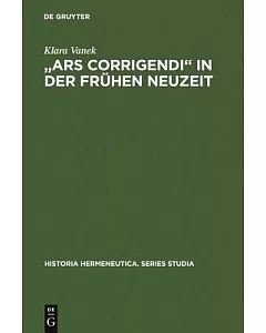 Ars Corrigendi in Der Fruhen Neuzeit: Studien Zur Geschichte Der Textkritik