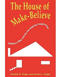 House of Make-Believe: Children’s Play and the Developing Imagination