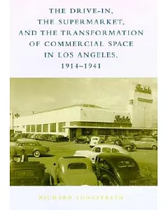 The Drive-In, the Supermarket and the Transformation of Commercial Space in Los Angeles, 1914-1941