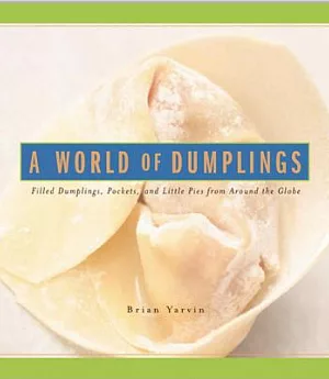 A World of Dumplings: Filled Dumplings, Pockets & Little Pies from Around the Globe