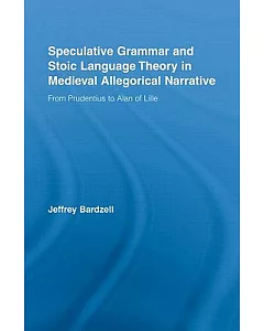 Speculative Grammar and Stoic Language Theory in Medieval Allegorical Narrative: From Prudentius to Alan of Lille