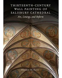 Thirteenth-Century Wall Paintings of Salisbury Cathedral: Art, Liturgy, and Reform