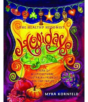 The Healthy Hedonist Holidays: A Year of Multi-Cultural, Vegetarian-Friendly Holiday Feasts