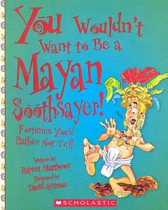 You Wouldn’t Want to Be a Mayan Soothsayer!: Fortunes You’d Rather Not Tell