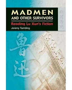 Madmen and Other Survivors: Reading Lu Xun’s Fiction