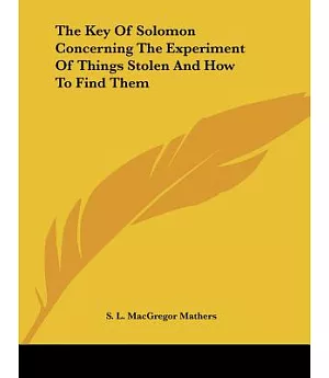 The Key of Solomon Concerning the Experiment of Things Stolen and How to Find Them