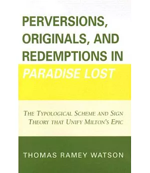 Perversions, Originals, and Redemptions in Paradise Lost: The Typological Scheme and Sign Theory That Unify Milton’s Epic