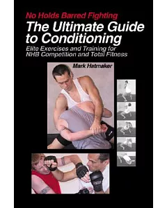 No Holds Barred Fighting: The Ultimate Guide to Conditioning, Elite Exercises and Training for NHB Competition and Total Fitness