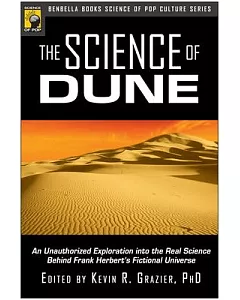 The Science of Dune: An Unauthorized Exploration into the Real Science Behind Frank Herbert’s Fictional Universe