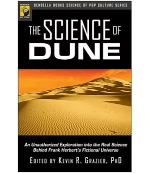 The Science of Dune: An Unauthorized Exploration into the Real Science Behind Frank Herbert’s Fictional Universe