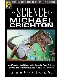 The Science of Michael Crichton: An Unauthorized Exploration into the Real Science Behind the Fictional Worlds of Michael Cricht