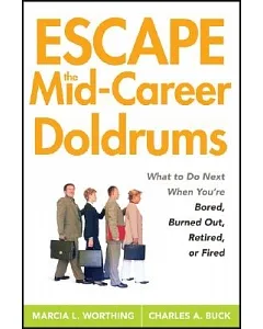 Escape the Mid-Career Doldrums: What to Do Next When You’re Bored, Burned Out, Retired or Fired