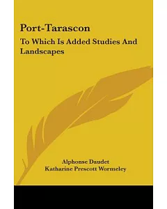 Port-tarascon: To Which Is Added Studies and Landscapes