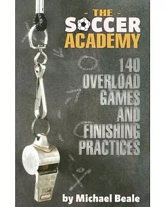 The Soccer Academy: 140 Overload Games and Finishing Practices
