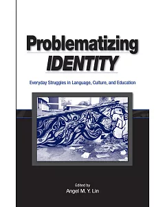 Problematizing Identity: Everyday Struggles in Language, Culture, and Education
