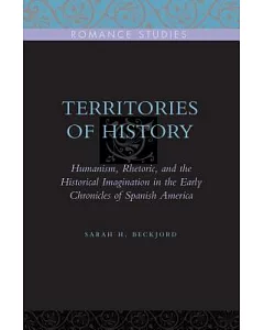 Territories of History: Humanism, Rhetoric, and the Historical Imagination in the Early Chronicles of