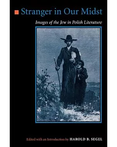 Stranger in Our Midst: Images of the Jew in Polish Literature