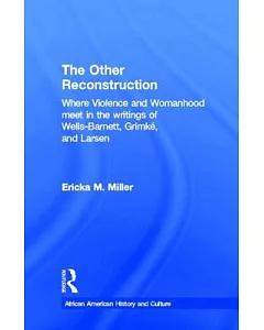 The Other Reconstruction: Where Violence and Womanhood Meet in the Writings of Wells-Barnett, Grimke, and Larsen