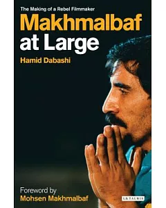 Makhmalbaf at Large: The Making of a Rebel Filmmaker