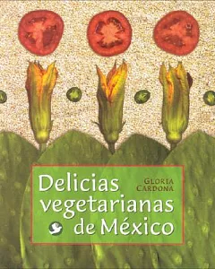 Delicias vegetarianas de Mexico/ Vegetarian Delights of Mexico