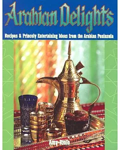 Arabian Delights: Recipes & Princely Entertaining Ideas From the ARabian Peninsula