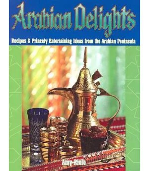 Arabian Delights: Recipes & Princely Entertaining Ideas From the ARabian Peninsula