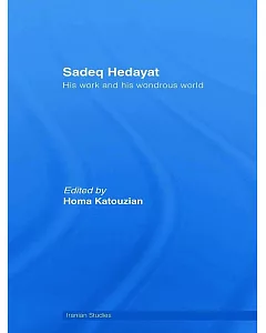 Sadeq Hedayat: His Work and His Wonderous World