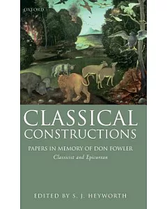 Classical Constructions: Papers in Memory of Don Fowler, Classicist and Epicurean