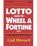 Lotto How to Wheel a Forturne 2007: Win Lotto by Mathematical Probability, Not by Chance