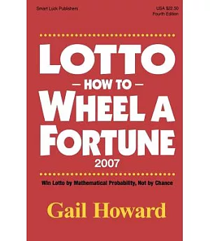 Lotto How to Wheel a Forturne 2007: Win Lotto by Mathematical Probability, Not by Chance