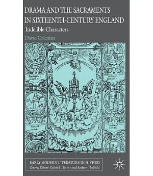 Drama and the Sacraments in Sixteenth-Century England: Indelible Characters
