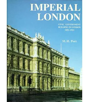 Imperial London: Civil Government Building in London 1850-1915