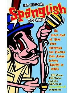 The Official Spanglish Dictionary: UN User’s Guide to More Than 300 Words and Phrases That Aren’t Exactly Espanol or Ingles