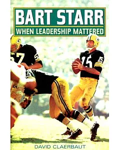 Bart Starr: When Leadership Mattered