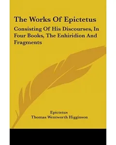 The Works of epictetus: Consisting of His Discourses, in Four Books, the Enhiridion and Fragments