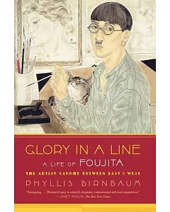 Glory in a Line: A Life of Foujita--The Artist Caught Between East & West
