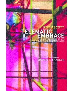 Telematic Embrace: Visionary Theories of Art, Technology, and Consciousness