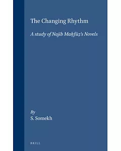 The Changing Rhythm: A Study of Najib Mahfuz’s Novels