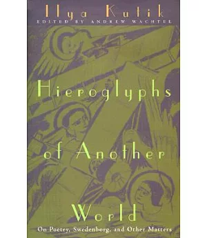 Hieroglyphs of Another World: On Peotry, Swedenborg, and Other Matters